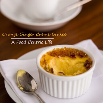 Orange Ginger Creme Brulee| A FoodCentricLife.com